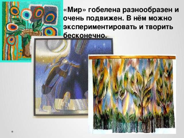 «Мир» гобелена разнообразен и очень подвижен. В нём можно экспериментировать и творить бесконечно. 