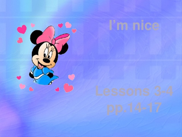 I’m nice    Lessons 3-4 pp.14-17 