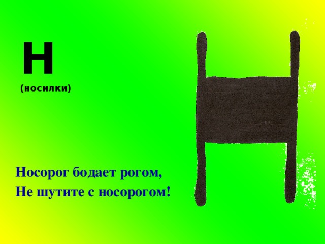 Н  (носилки)  Носорог бодает рогом, Не шутите с носорогом! 