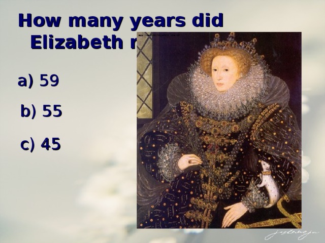 How many years did Elizabeth reign ? a) 59 b) 55 c) 45 