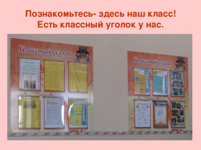 Познакомьтесь- здесь наш класс!  Есть классный уголок у нас. 