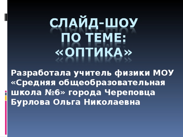                Разработала учитель физики МОУ «Средняя общеобразовательная школа №6» города Череповца Бурлова Ольга Николаевна    