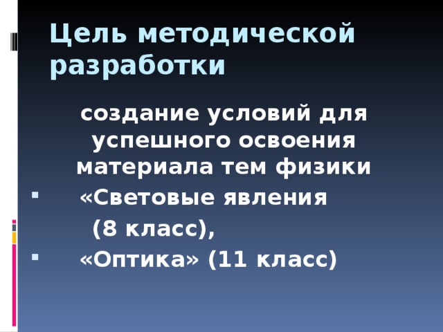 Цель методической разработки создание условий для успешного освоения материала тем физики  «Световые явления  (8 класс),  «Оптика» (11 класс) 
