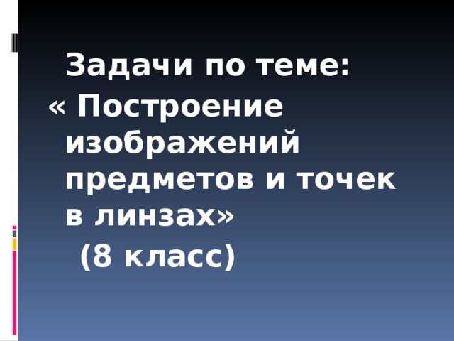  Задачи по теме: « Построение изображений предметов и точек в линзах»  (8 класс) 