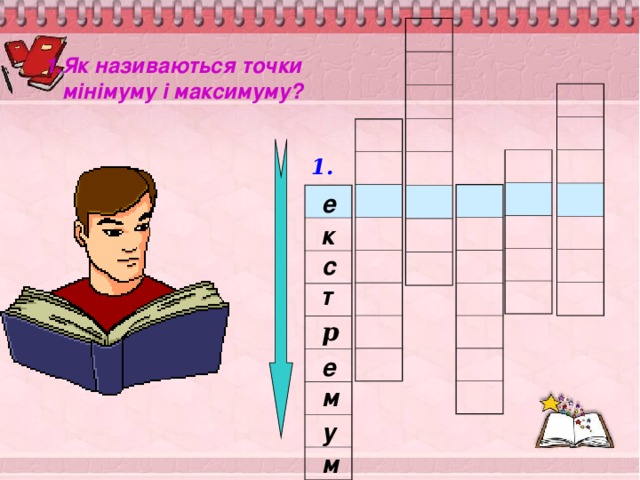 1.Як називаються точки  мінімуму і максимуму?   1. е к с т р е м у м 