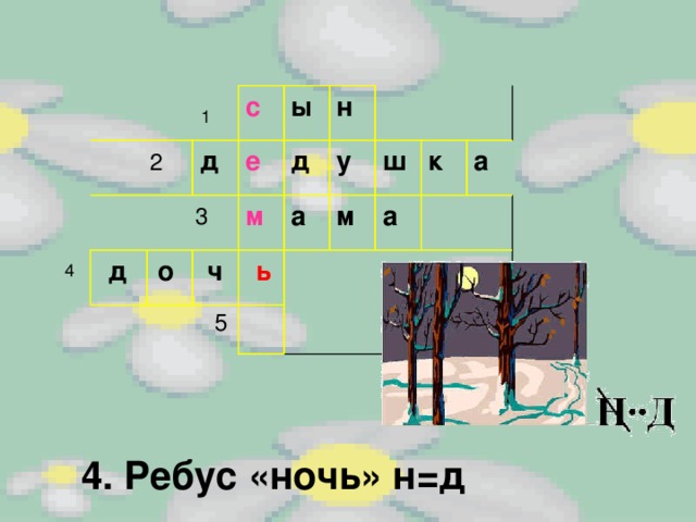  2  3 с д ы е  5 н м д у а ш м к а а 1 д о ч ь 4 4. Ребус «ночь» н=д 
