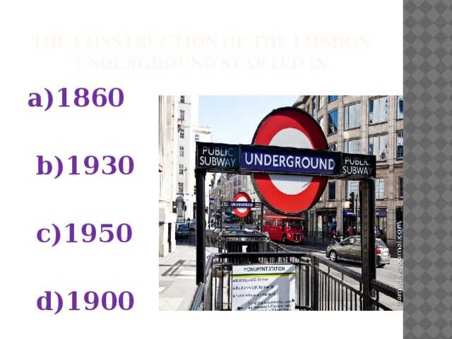 The construction of the London Underground started in a)1860   b)1930   c)1950   d)1900 