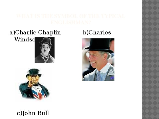  What is the symbol of the typical Englishman? a)Charlie Chaplin b)Charles Windsor  c)John Bull 