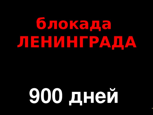 блокада  ЛЕНИНГРАДА  900 дней 