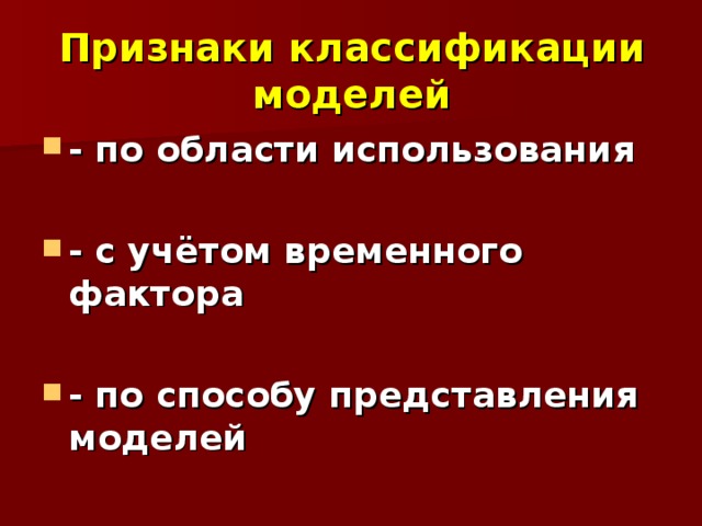 Признаки классификации моделей - по области использования  - с учётом временного фактора  - по способу представления моделей 
