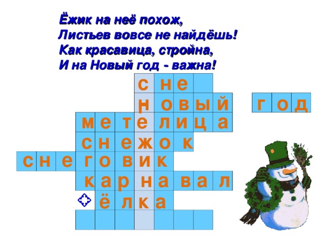 Ёжик на неё похож, Листьев вовсе не найдёшь! Как красавица, стройна, И на Новый год - важна! с н е г                                                                                                                                                                           н о в ы й г о д м е т е л и ц а с н е ж о к с н е г о в и к к а р н а в а л ё л к а 