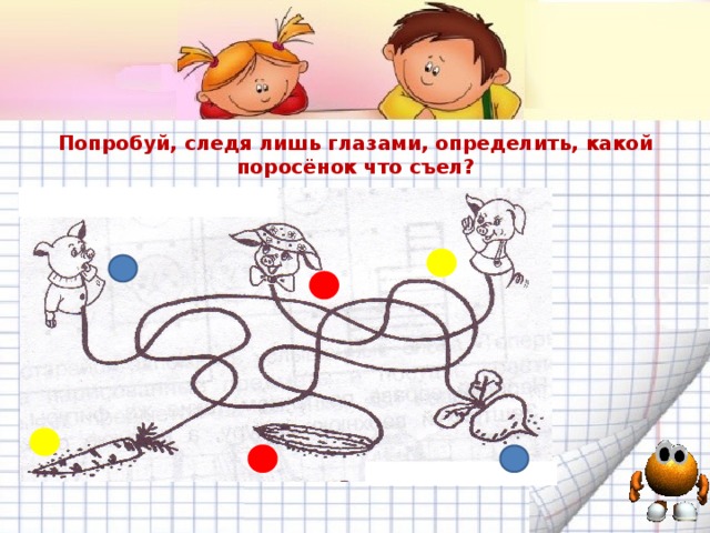 Попробуй, следя лишь глазами, определить, какой поросёнок что съел? 