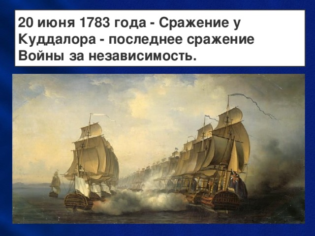 20 июня 1783 года - Сражение у Куддалора - последнее сражение Войны за независимость. 
