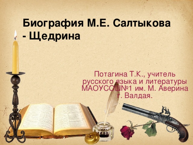 Биография М.Е. Салтыкова - Щедрина Потагина Т.К., учитель русского языка и литературы МАОУСОШ№1 им. М. Аверина г. Валдая. 