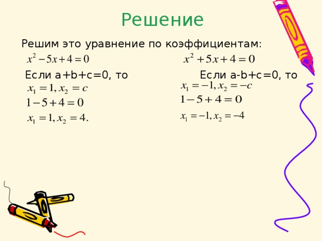 Решение   Решим это уравнение по коэффициентам:  Если a+b+c=0 , то Если a-b+c=0 , то         