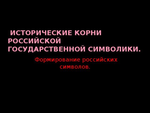  Исторические корни российской государственной символики.  Формирование российских символов. 