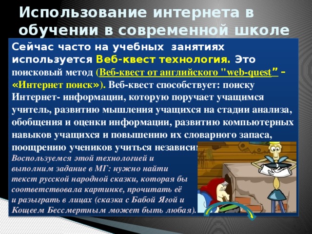 Использование интернета в обучении в современной школе Сейчас часто на учебных занятиях используется Веб-квест технология. Это поисковый метод ( Веб-квест от английского 