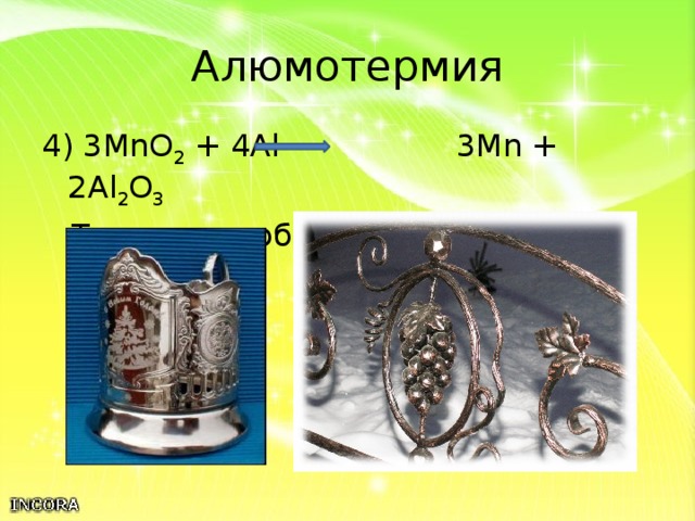 Алюмотермия 4) 3MnO 2 + 4Al 3Mn + 2Al 2 O 3  Таким способом получают Mn, Cr, Ti, Mo, W 