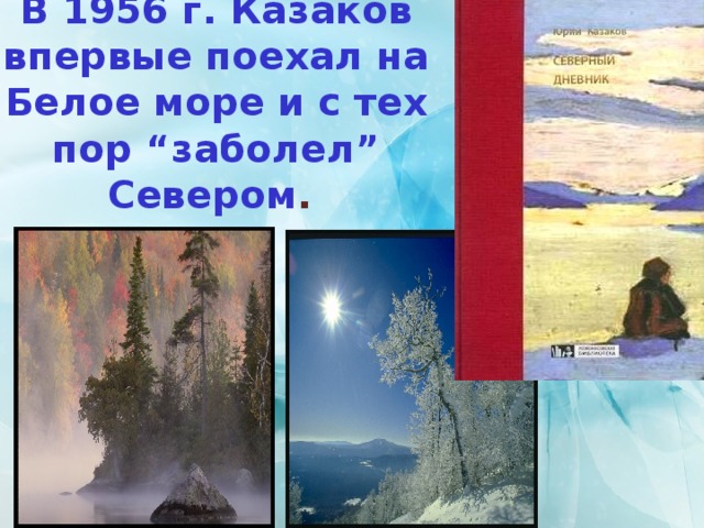 В 1956 г. Казаков впервые поехал на Белое море и с тех пор “заболел” Севером . 