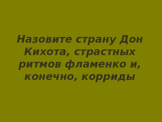 Назовите страну Дон Кихота, страстных ритмов фламенко и, конечно, корриды 