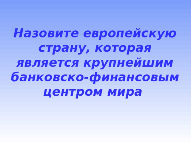 Назовите европейскую страну, которая является крупнейшим банковско-финансовым центром мира  