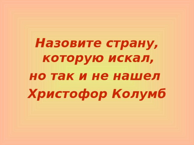 Назовите страну, которую искал, но так и не нашел Христофор Колумб 