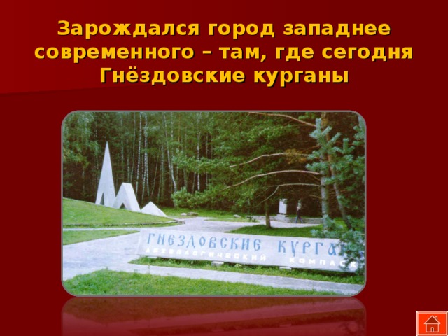 Зарождался город западнее современного – там, где сегодня Гнёздовские курганы 