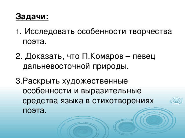 Задачи:  Исследовать особенности творчества поэта.  Доказать, что П.Комаров – певец дальневосточной природы. Раскрыть художественные особенности и выразительные средства языка в стихотворениях поэта. 