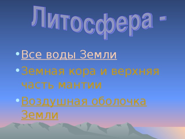 Все воды Земли Земная кора и верхняя часть мантии Воздушная оболочка Земли 