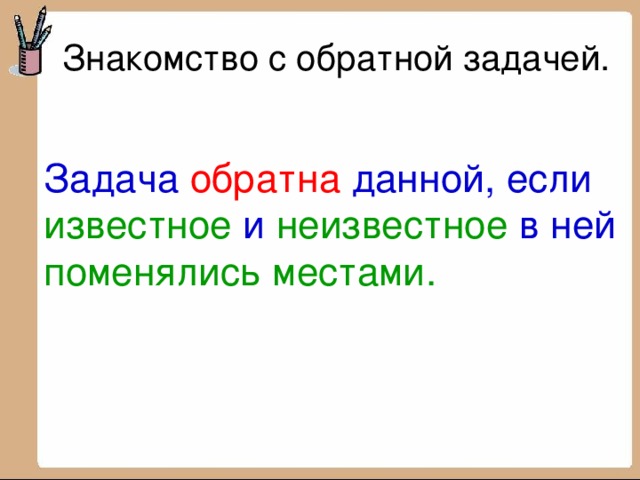 Обратные задачи 2 класс. Задачи обратные данной 2 класс школа России. Что такое Обратная задача 2 класс математика определение. Задачи обратные данной 2 класс. Составить задачу обратную данной.