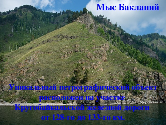 Мыс Бакланий Уникальный петрографический объект расположен на участке Кругобайкальской железной дороги от 128-го до 133-го км. 