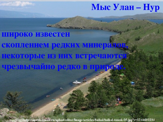 Мыс Улан – Нур широко известен скоплением редких минералов, некоторые из них встречаются чрезвычайно редко в природе.  расположен на западном побережье Байкала 