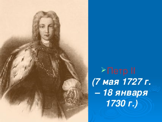 Петр II  (7 мая 1727 г. – 18 января 1730 г.) 