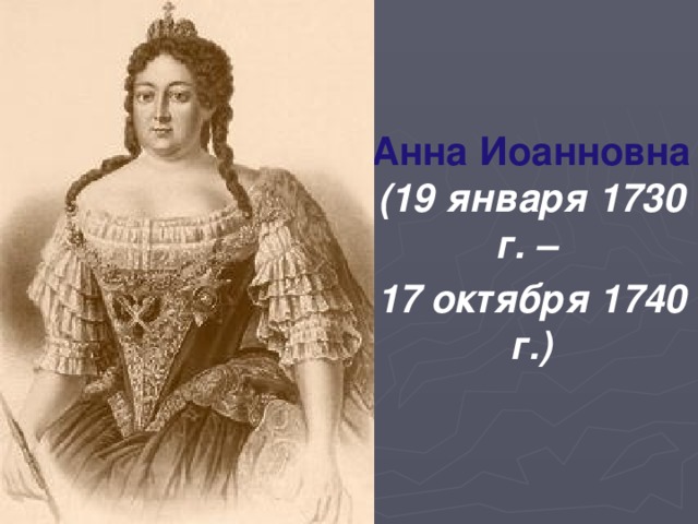 Анна Иоанновна  (19 января 1730 г. – 17 октября 1740 г.) 