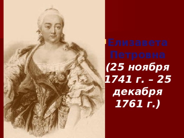 Елизавета Петровна  (25 ноября 1741 г. – 25 декабря 1761 г.)   