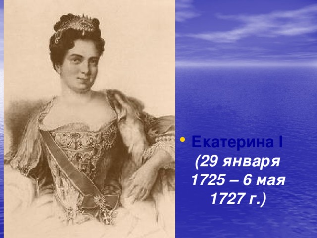 Екатерина I  (29 января 1725 – 6 мая 1727 г.) 