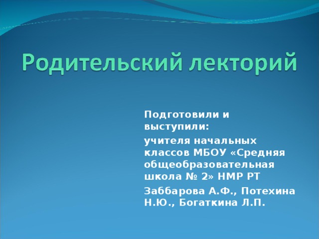 Подготовили и выступили: учителя начальных классов МБОУ «Средняя общеобразовательная школа № 2» НМР РТ Заббарова А.Ф., Потехина Н.Ю., Богаткина Л.П. 
