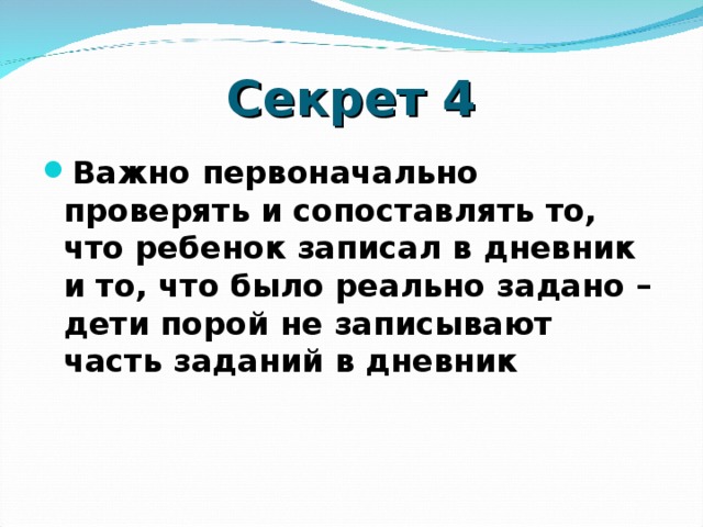 Секрет 4 Важно первоначально проверять и сопоставлять то, что ребенок записал в дневник и то, что было реально задано – дети порой не записывают часть заданий в дневник    