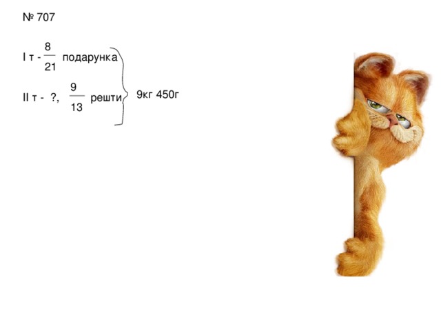 № 707 І т - подарунка ІІ т - ?, решти 8 21 9 13 9кг 450г 
