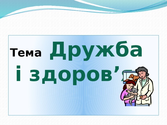 Тема  Дружба і здоров’я 
