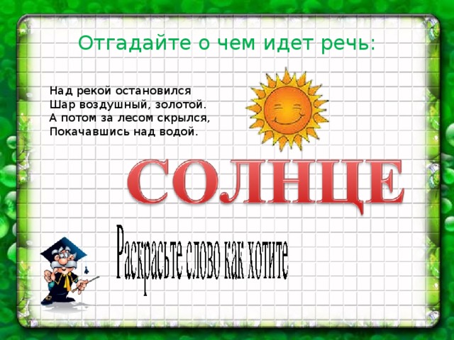Отгадайте о чем идет речь: Над рекой остановился Шар воздушный, золотой. А потом за лесом скрылся, Покачавшись над водой. 