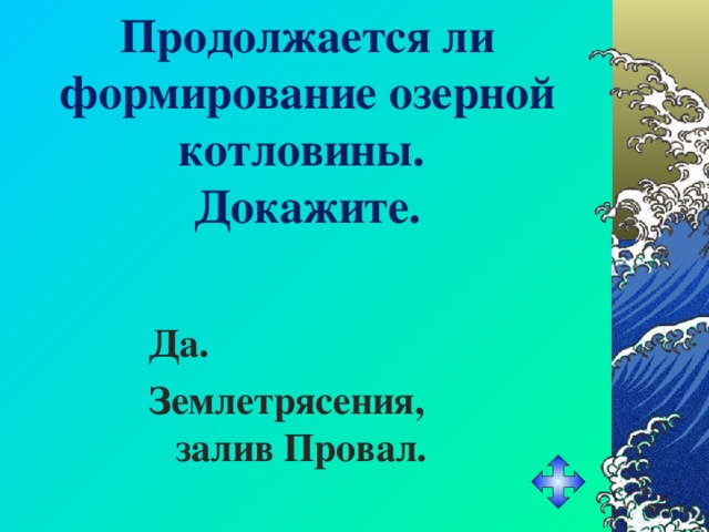 Продолжается ли формирование озерной котловины.  Докажите. Да. Землетрясения, залив Провал. 