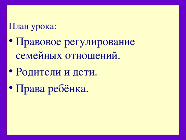 План урока: Правовое регулирование семейных отношений. Родители и дети. Права ребёнка. 