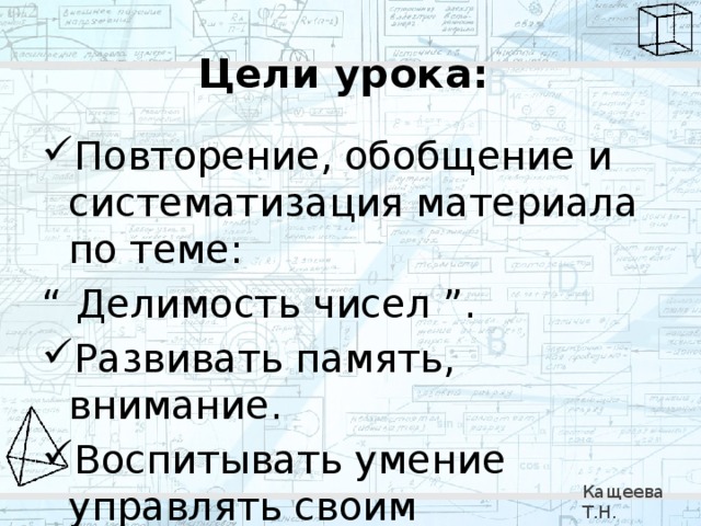 Цели урока:  Повторение, обобщение и систематизация материала по теме: “  Делимость чисел ”. Развивать память, внимание. Воспитывать умение управлять своим поведением. Кащеева Т.Н. 279-021-092 