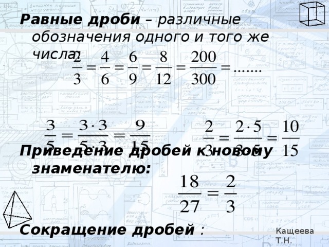 Равные дроби – различные обозначения одного и того же числа: Приведение дробей к новому знаменателю: Сокращение дробей : . . Кащеева Т.Н. 279-021-092 