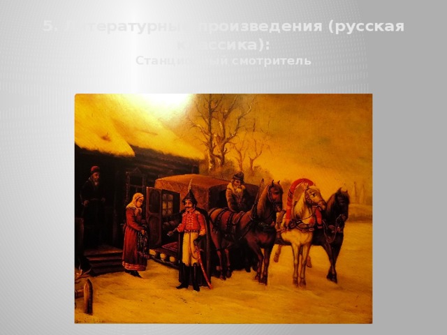 5. Литературные произведения (русская классика):  Станционный смотритель 