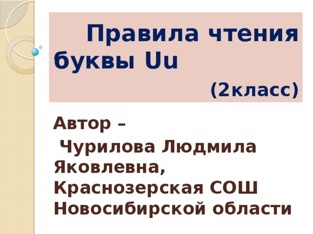 Правила чтения буквы Uu (2класс) Автор –  Чурилова Людмила Яковлевна, Краснозерская СОШ Новосибирской области 
