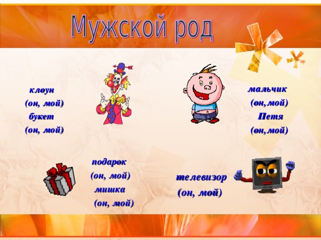  клоун  мальчик  (он, мой)  букет  (он, мой)  (он,мой)  Петя  (он,мой)  подарок  телевизор  (он, мой)  мишка  (он, мой)   (он, мой)  