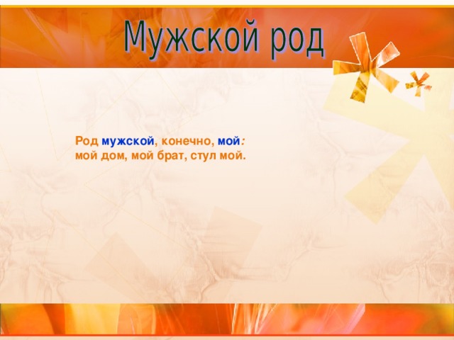     Род мужской , конечно, мой : мой дом, мой брат, стул мой. 