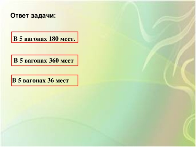 Ответ задачи:   В 5 вагонах 180 мест. В 5 вагонах 360 мест В 5 вагонах 36 мест 